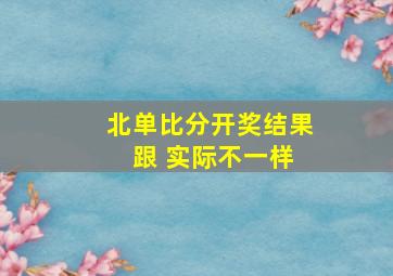 北单比分开奖结果 跟 实际不一样